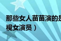 那些女人苗苗演的是誰呀?（苗苗 中國內(nèi)地影視女演員）