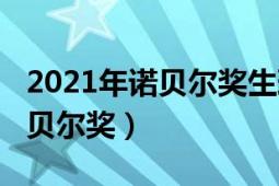 2021年諾貝爾獎生理學或醫(yī)學獎（2021年諾貝爾獎）