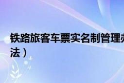 鐵路旅客車票實(shí)名制管理辦法（鐵路旅客車票實(shí)名制管理辦法）