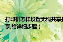 打印機(jī)怎樣設(shè)置無線共享打?。o線網(wǎng)絡(luò)如何設(shè)置打印機(jī)共享,給詳細(xì)步驟）