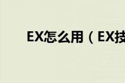 EX怎么用（EX技能是什么怎么發(fā)啊）