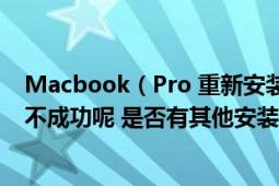 Macbook（Pro 重新安裝Mac OS X Lion為什么老是下載不成功呢 是否有其他安裝方法）