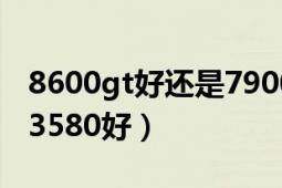 8600gt好還是7900 gt好（8600GTS好還是3580好）