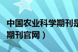 中國農(nóng)業(yè)科學(xué)期刊是什么級別（中國農(nóng)業(yè)科學(xué)期刊官網(wǎng)）