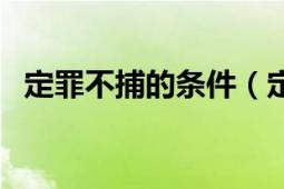 定罪不捕的條件（定罪不捕的條件是什么）