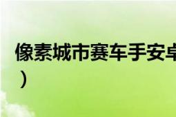 像素城市賽車手安卓下載（街道賽車手安卓版）