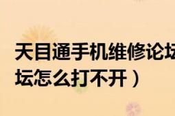 天目通手機(jī)維修論壇官網(wǎng)（天目通移動維修論壇怎么打不開）