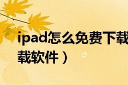 ipad怎么免費(fèi)下載pubg（ipad怎么免費(fèi)下載軟件）