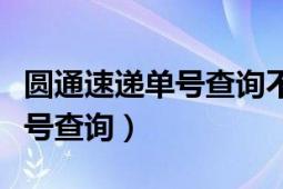 圓通速遞單號查詢不到怎么回事（圓通速遞單號查詢）