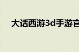 大話西游3d手游官網(wǎng)（大話西游3攻略）