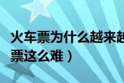 火車票為什么越來越難買（為什么買一張火車票這么難）