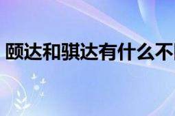 頤達(dá)和騏達(dá)有什么不同（頤達(dá)和騏達(dá)的區(qū)別）