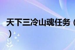 天下三冷山魂任務(wù)（冷山魂的任務(wù)怎么做的啊）