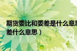 期貨委比和委差是什么意思（富遠期貨軟件中的委比值和委差什么意思）