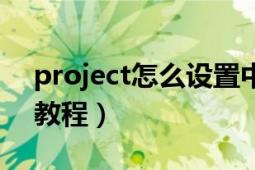 project怎么設(shè)置中文版（中文project使用教程）