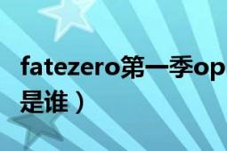 fatezero第一季op（fatezero第二季op作者是誰）