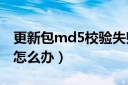 更新包md5校驗失?。ǜ掳麺D5校驗失敗怎么辦）