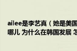 ailee是李藝真（她是美國(guó)人 還是只是美國(guó)籍韓國(guó)人出生在哪兒 為什么在韓國(guó)發(fā)展 怎么出道的 選秀）