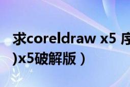 求coreldraw x5 序列號（求coreldraw(cdr)x5破解版）