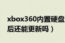 xbox360內(nèi)置硬盤更新游戲（xbox360破解后還能更新嗎）