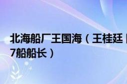 北海船廠王國海（王桂廷 國家海洋局北海分局中國海警1117船船長）