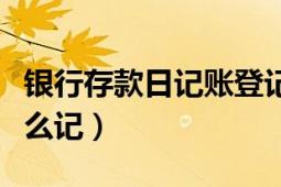 銀行存款日記賬登記模板（銀行存款日記賬怎么記）