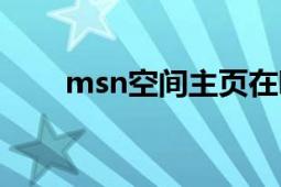 msn空間主頁在哪里（msn空間站）