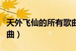 天外飛仙的所有歌曲名字（天外飛仙的所有歌曲）