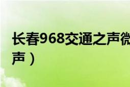 長春968交通之聲微信互動（長春96.8交通之聲）