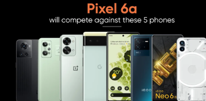 谷歌Pixel6a智能手機推出將與之競爭的五款手機